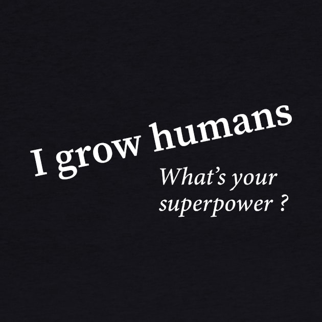 I grow humans - what's your superpower by Lovebubble Letters